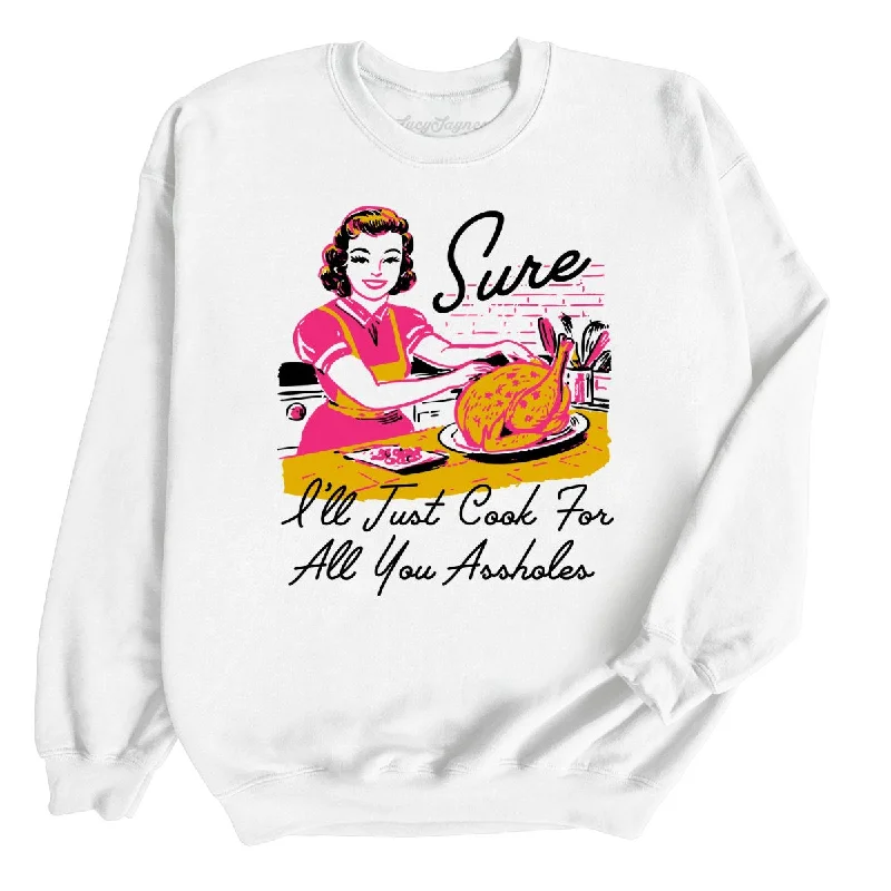 Sure I'll Just Cook For All You Sweatshirt